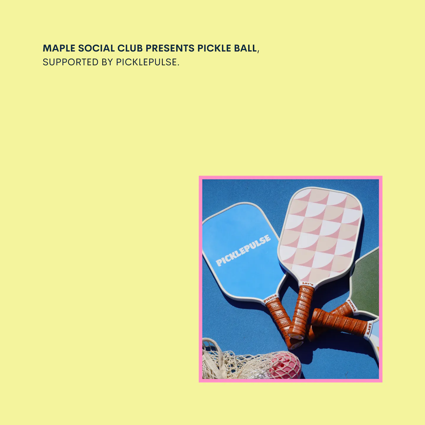MAPLE SOCIAL CLUB PRESENTS PICKLE BALL, SUPPORTED BY PICKLE PULSE. SPOTS ARE LIMITED TO 15O PEOPLE, SIGN UP SOLO OR IN PAIRS. WE CAN’T WAIT TO PLAY TOGETHER, YAY !!-4.png